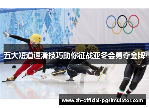 五大短道速滑技巧助你征战亚冬会勇夺金牌