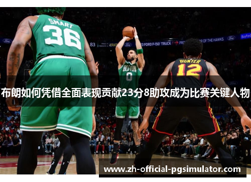 布朗如何凭借全面表现贡献23分8助攻成为比赛关键人物