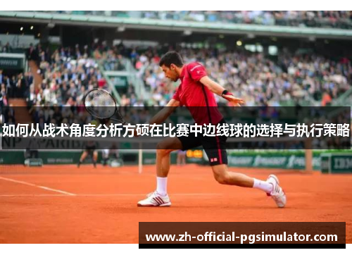 如何从战术角度分析方硕在比赛中边线球的选择与执行策略