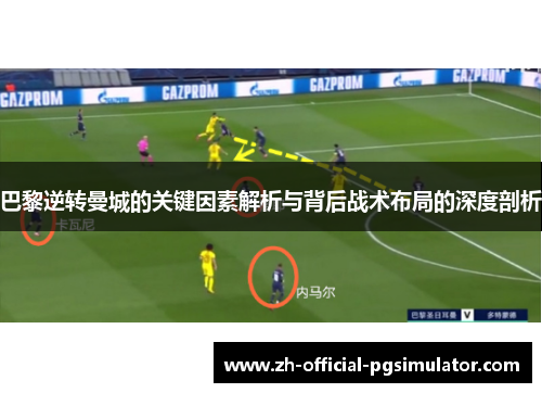 巴黎逆转曼城的关键因素解析与背后战术布局的深度剖析