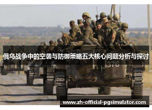俄乌战争中的空袭与防御策略五大核心问题分析与探讨
