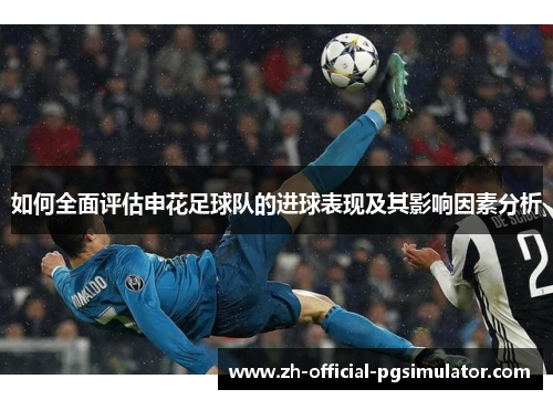 如何全面评估申花足球队的进球表现及其影响因素分析