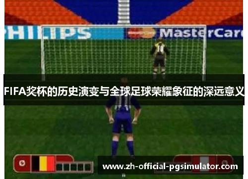 FIFA奖杯的历史演变与全球足球荣耀象征的深远意义
