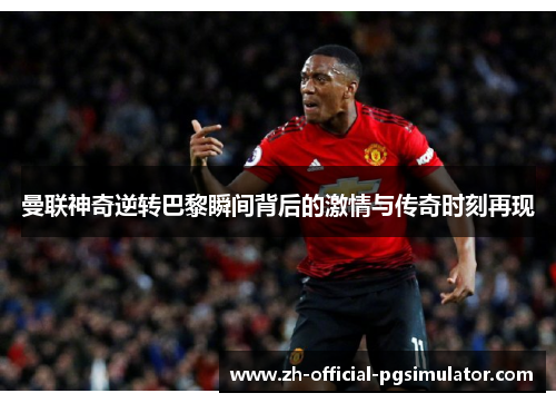 曼联神奇逆转巴黎瞬间背后的激情与传奇时刻再现