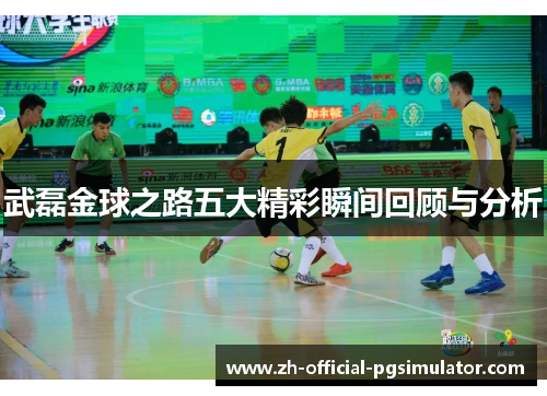 武磊金球之路五大精彩瞬间回顾与分析