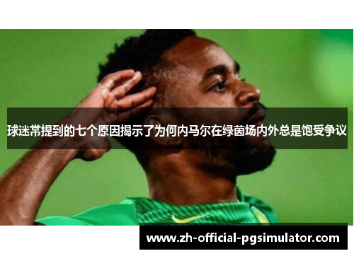 球迷常提到的七个原因揭示了为何内马尔在绿茵场内外总是饱受争议