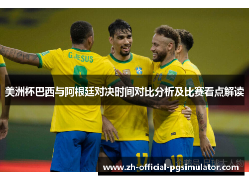 美洲杯巴西与阿根廷对决时间对比分析及比赛看点解读