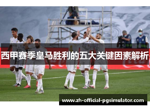 西甲赛季皇马胜利的五大关键因素解析