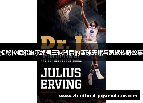 揭秘拉梅尔鲍尔绰号三球背后的篮球天赋与家族传奇故事