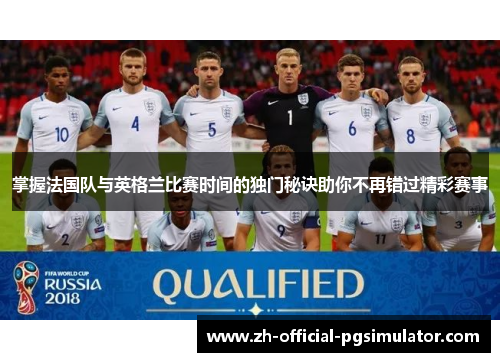 掌握法国队与英格兰比赛时间的独门秘诀助你不再错过精彩赛事