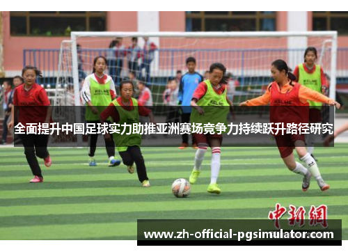 全面提升中国足球实力助推亚洲赛场竞争力持续跃升路径研究
