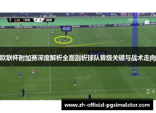欧联杯附加赛深度解析全面剖析球队晋级关键与战术走向