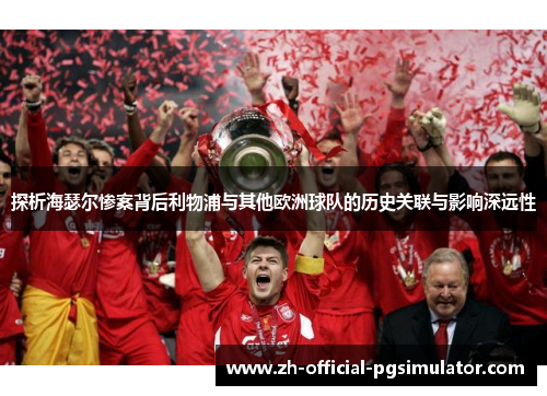 探析海瑟尔惨案背后利物浦与其他欧洲球队的历史关联与影响深远性