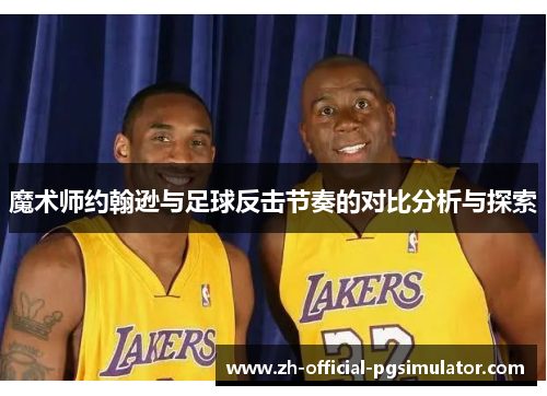 魔术师约翰逊与足球反击节奏的对比分析与探索