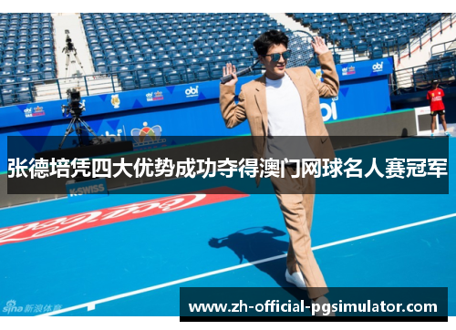 张德培凭四大优势成功夺得澳门网球名人赛冠军 张德培凭四大优势成功夺得澳门网球名人赛冠军