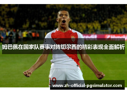 姆巴佩在国家队赛事对阵切尔西的精彩表现全面解析