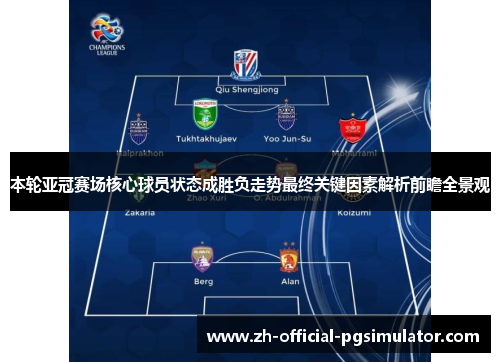 本轮亚冠赛场核心球员状态成胜负走势最终关键因素解析前瞻全景观 本轮亚冠赛场核心球员状态成胜负走势最终关键因素解析前瞻全景观