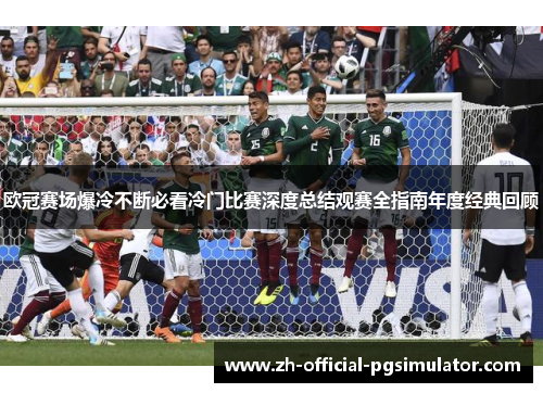 欧冠赛场爆冷不断必看冷门比赛深度总结观赛全指南年度经典回顾 欧冠赛场爆冷不断必看冷门比赛深度总结观赛全指南年度经典回顾