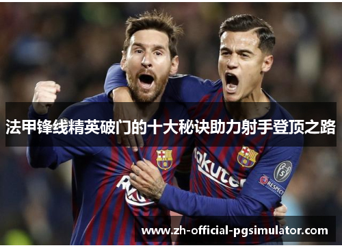 法甲锋线精英破门的十大秘诀助力射手登顶之路