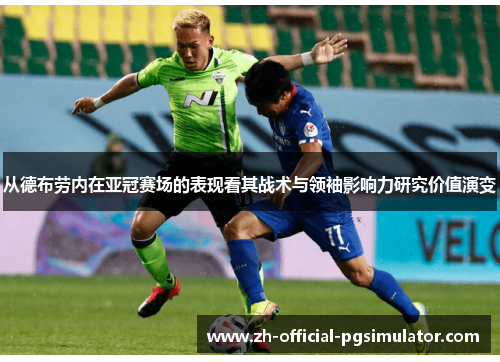 从德布劳内在亚冠赛场的表现看其战术与领袖影响力研究价值演变